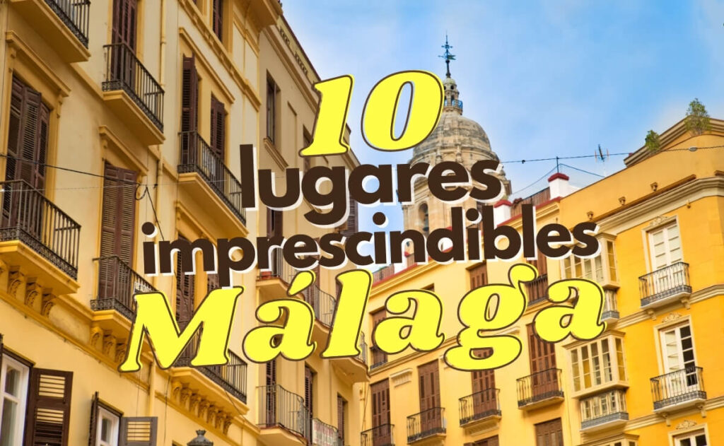 10 lugares imprescindibles de Málaga